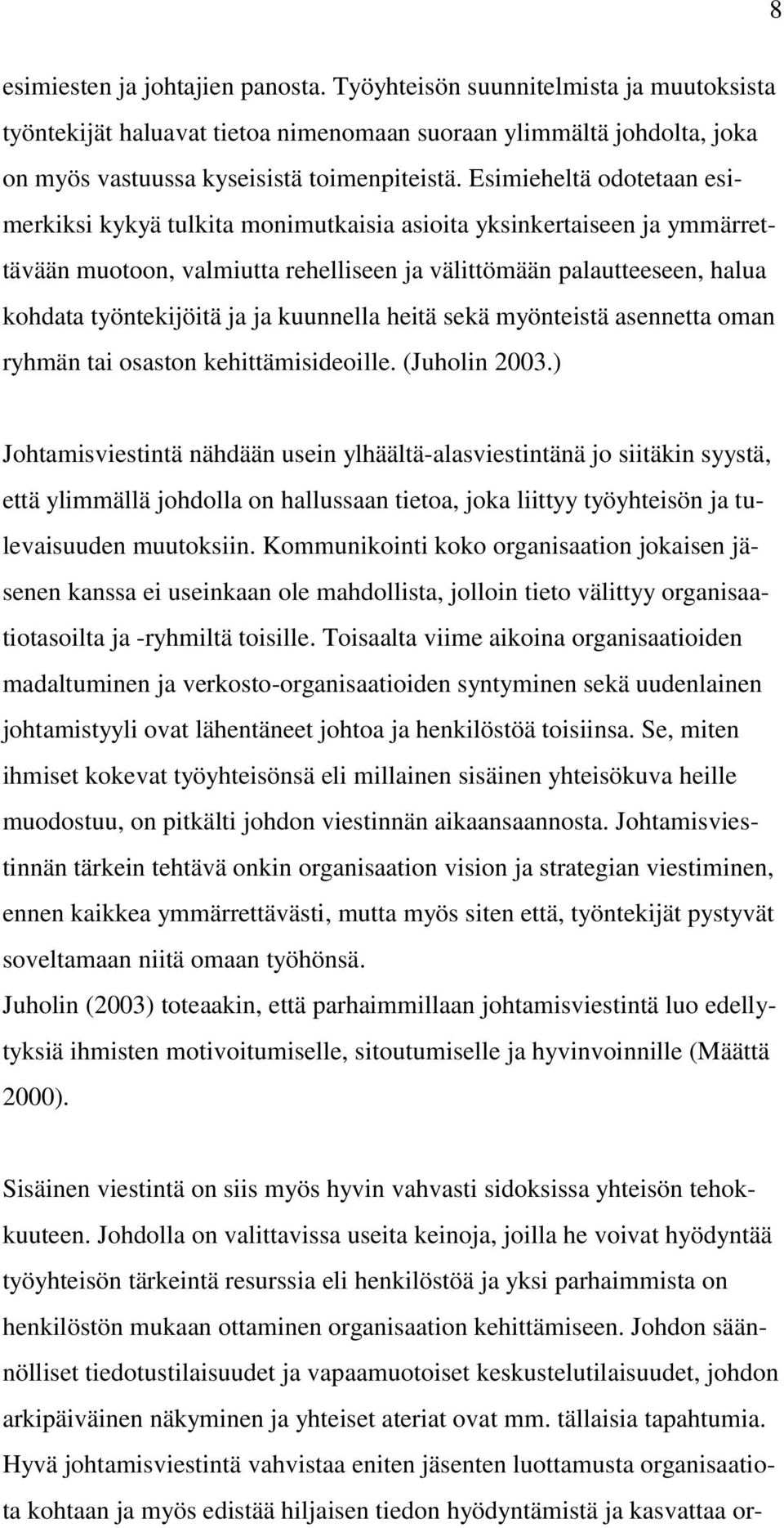 kuunnella heitä sekä myönteistä asennetta oman ryhmän tai osaston kehittämisideoille. (Juholin 2003.
