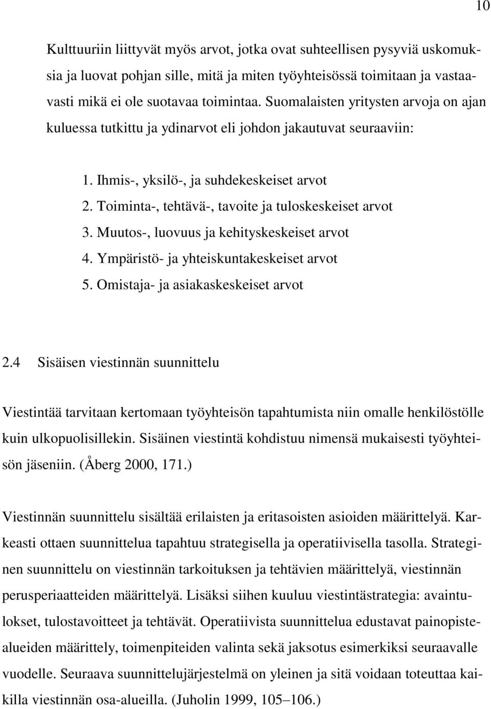 Toiminta-, tehtävä-, tavoite ja tuloskeskeiset arvot 3. Muutos-, luovuus ja kehityskeskeiset arvot 4. Ympäristö- ja yhteiskuntakeskeiset arvot 5. Omistaja- ja asiakaskeskeiset arvot 2.