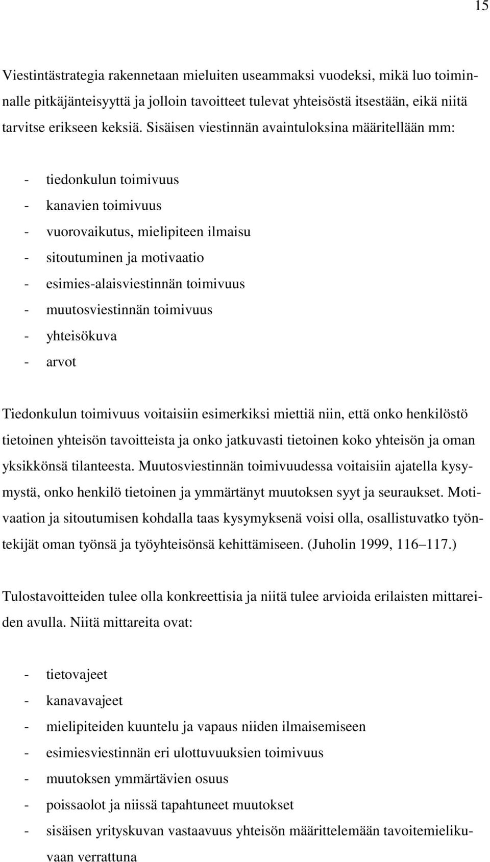 - muutosviestinnän toimivuus - yhteisökuva - arvot Tiedonkulun toimivuus voitaisiin esimerkiksi miettiä niin, että onko henkilöstö tietoinen yhteisön tavoitteista ja onko jatkuvasti tietoinen koko