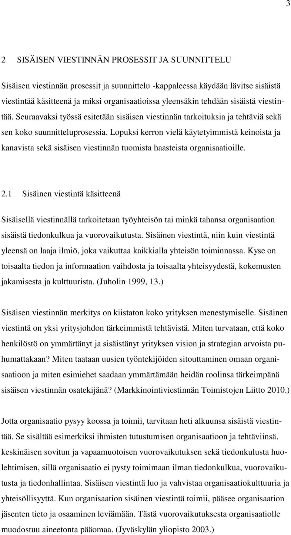 Lopuksi kerron vielä käytetyimmistä keinoista ja kanavista sekä sisäisen viestinnän tuomista haasteista organisaatioille. 2.