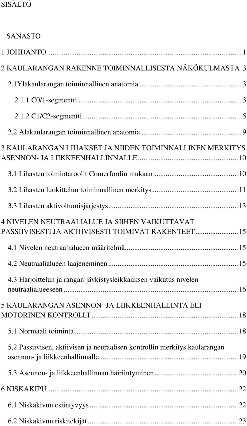 .. 11 3.3 Lihasten aktivoitumisjärjestys... 13 4 NIVELEN NEUTRAALIALUE JA SIIHEN VAIKUTTAVAT PASSIIVISESTI JA AKTIIVISESTI TOIMIVAT RAKENTEET... 15 4.1 Nivelen neutraalialueen määritelmä... 15 4.2 Neutraalialueen laajeneminen.