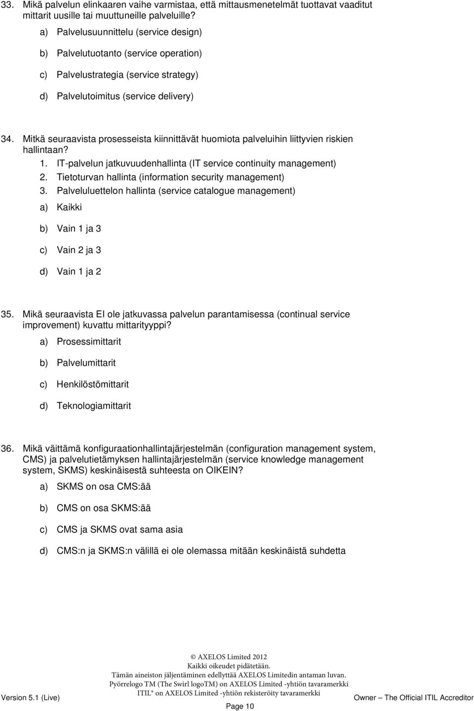 Mitkä seuraavista prosesseista kiinnittävät huomiota palveluihin liittyvien riskien hallintaan? 1. IT-palvelun jatkuvuudenhallinta (IT service continuity management) 2.
