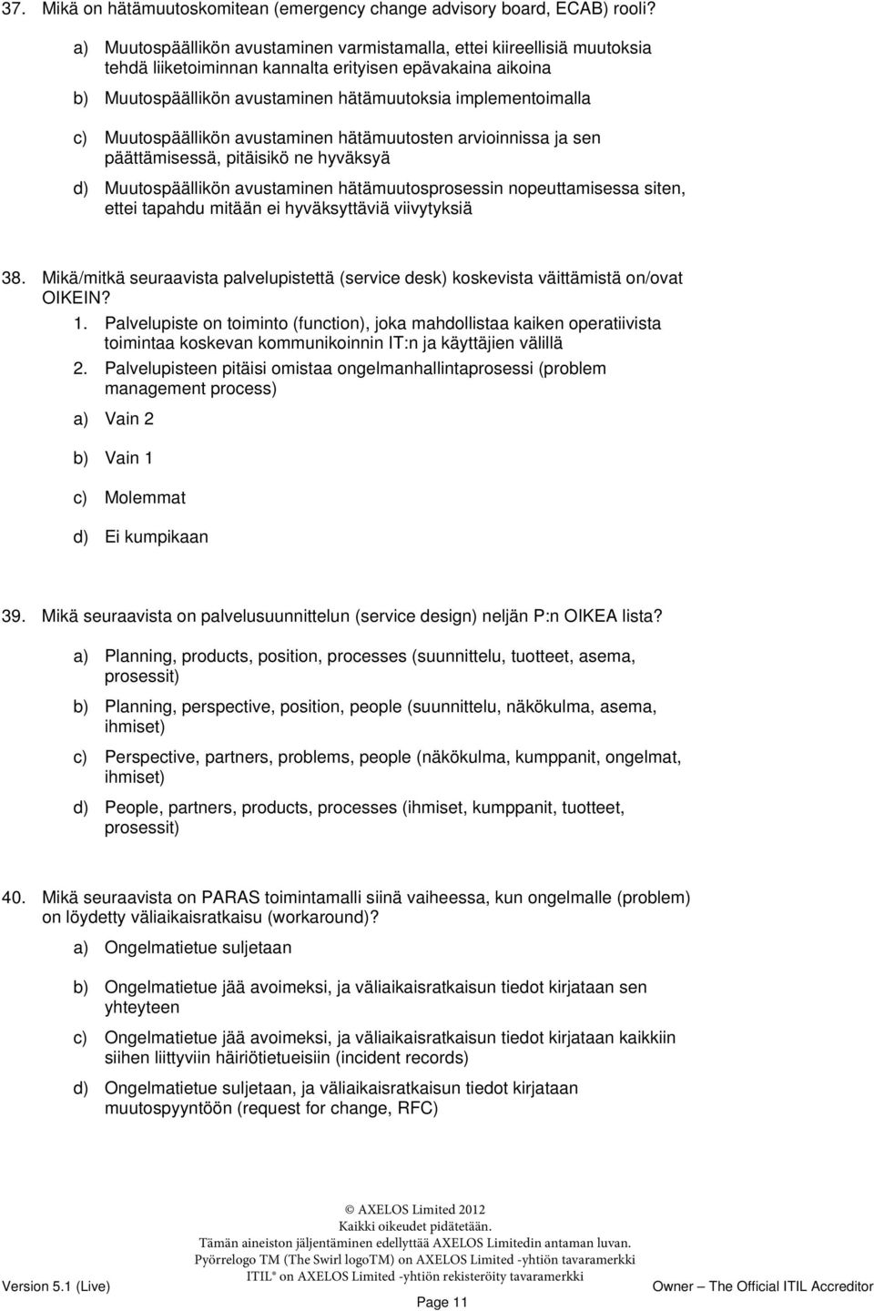 Muutospäällikön avustaminen hätämuutosten arvioinnissa ja sen päättämisessä, pitäisikö ne hyväksyä d) Muutospäällikön avustaminen hätämuutosprosessin nopeuttamisessa siten, ettei tapahdu mitään ei