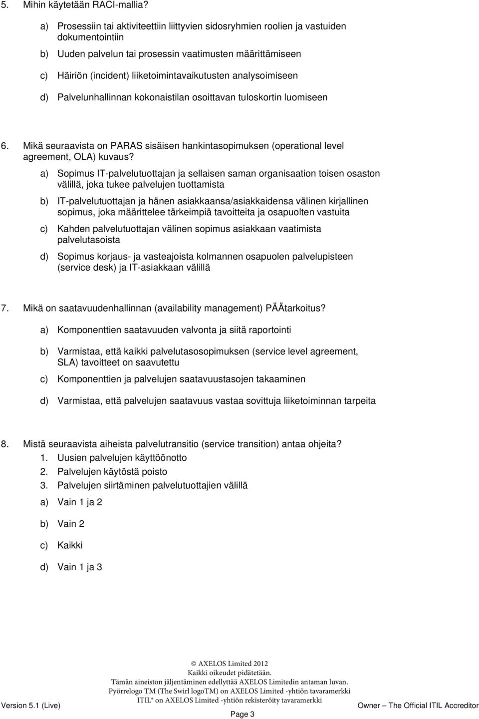analysoimiseen d) Palvelunhallinnan kokonaistilan osoittavan tuloskortin luomiseen 6. Mikä seuraavista on PARAS sisäisen hankintasopimuksen (operational level agreement, OLA) kuvaus?