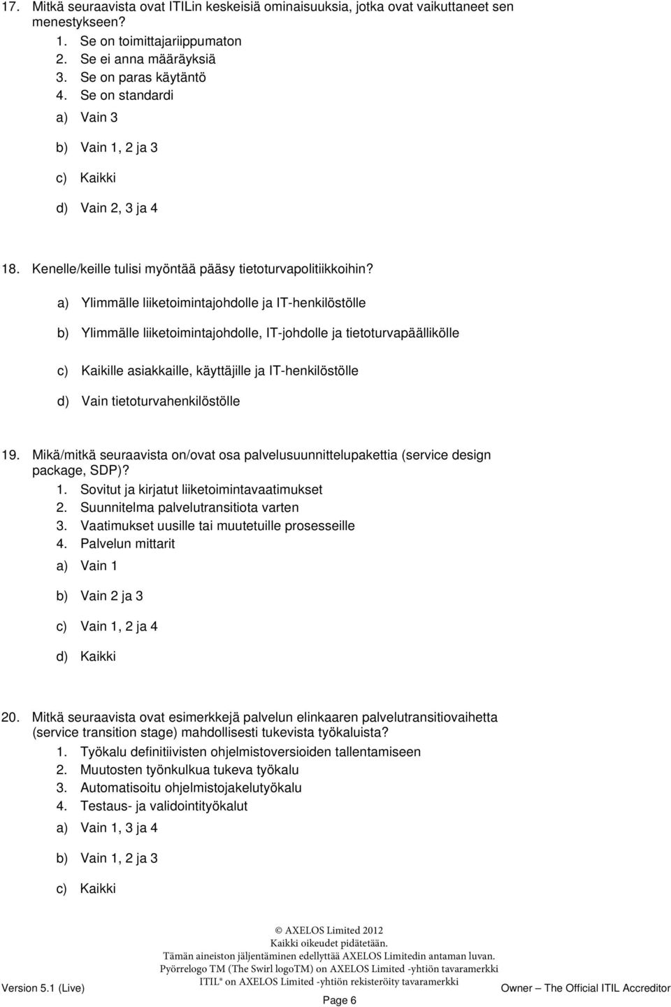 a) Ylimmälle liiketoimintajohdolle ja IT-henkilöstölle b) Ylimmälle liiketoimintajohdolle, IT-johdolle ja tietoturvapäällikölle c) Kaikille asiakkaille, käyttäjille ja IT-henkilöstölle d) Vain