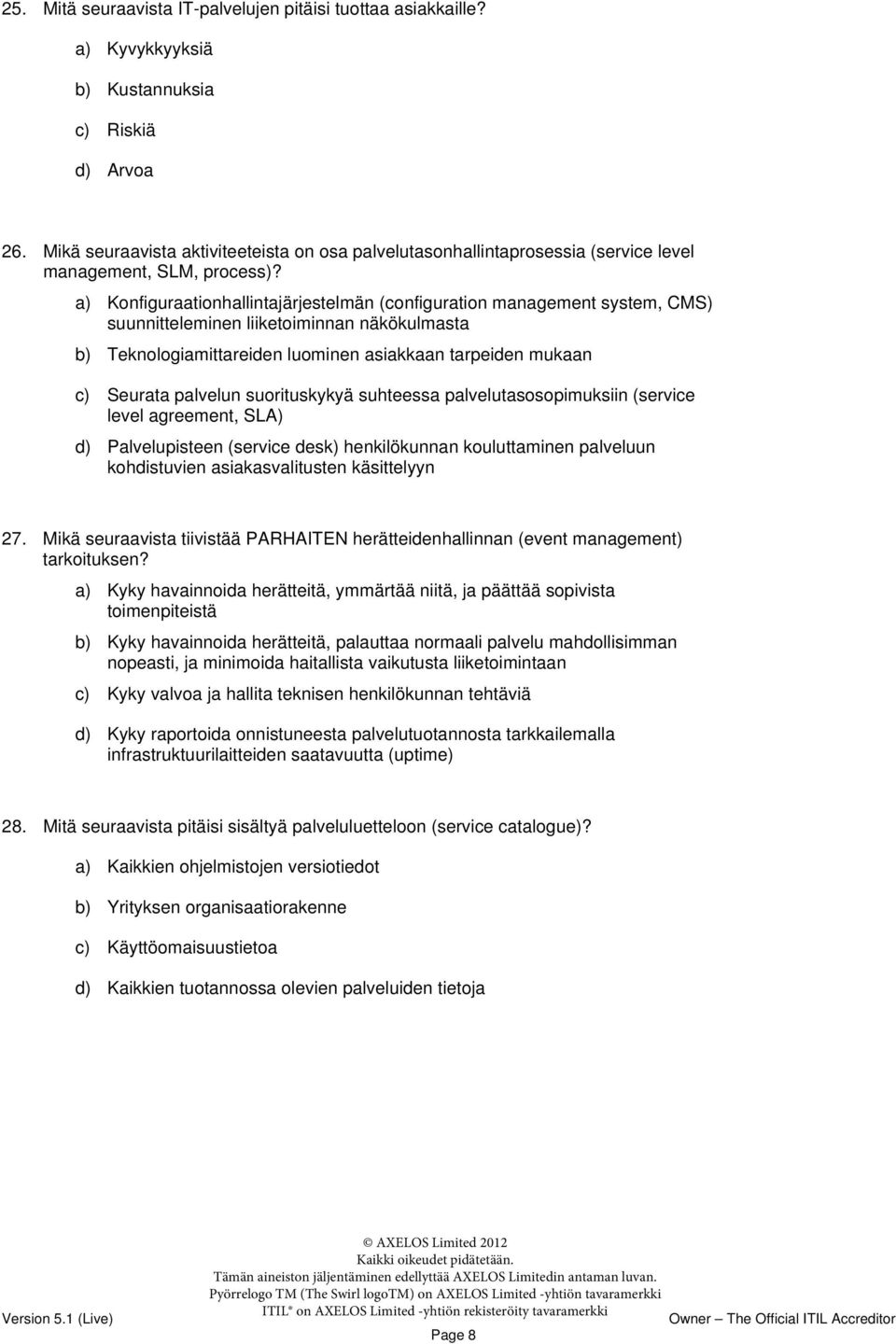a) Konfiguraationhallintajärjestelmän (configuration management system, CMS) suunnitteleminen liiketoiminnan näkökulmasta b) Teknologiamittareiden luominen asiakkaan tarpeiden mukaan c) Seurata