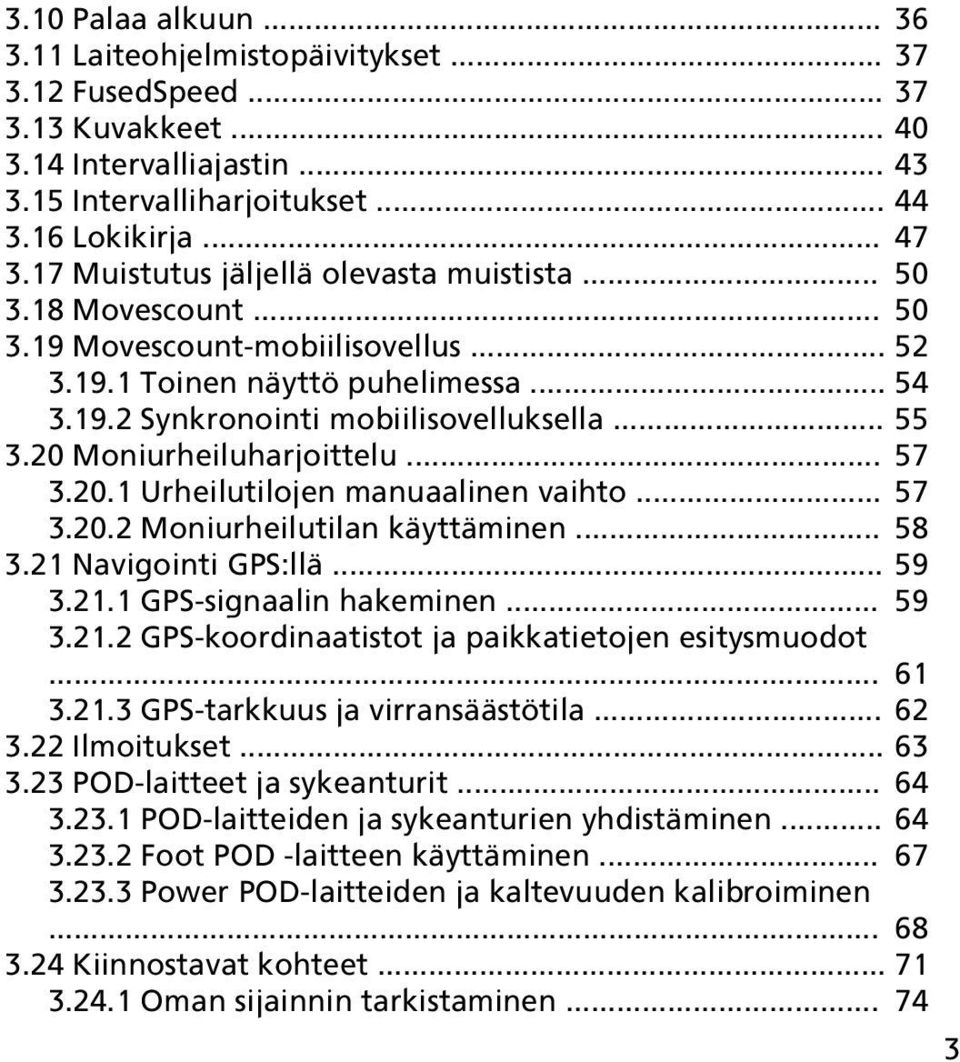 20 Moniurheiluharjoittelu... 57 3.20.1 Urheilutilojen manuaalinen vaihto... 57 3.20.2 Moniurheilutilan käyttäminen... 58 3.21 Navigointi GPS:llä... 59 3.21.1 GPS-signaalin hakeminen... 59 3.21.2 GPS-koordinaatistot ja paikkatietojen esitysmuodot.