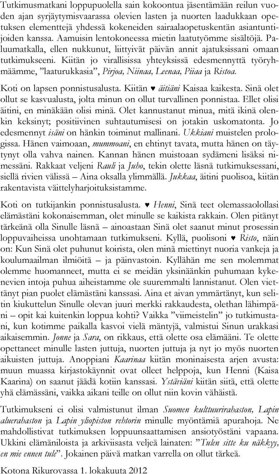 Kiitän jo virallisissa yhteyksissä edesmennyttä työryhmäämme, laaturukkasia, Pirjoa, Niinaa, Leenaa, Piiaa ja Ristoa. Koti on lapsen ponnistusalusta. Kiitän äitiäni Kaisaa kaikesta.