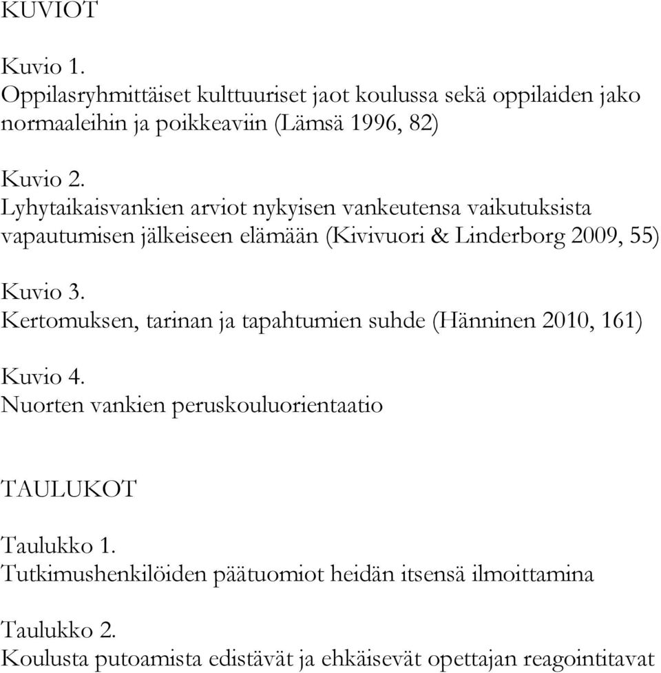 Lyhytaikaisvankien arviot nykyisen vankeutensa vaikutuksista vapautumisen jälkeiseen elämään (Kivivuori & Linderborg 2009, 55) Kuvio 3.