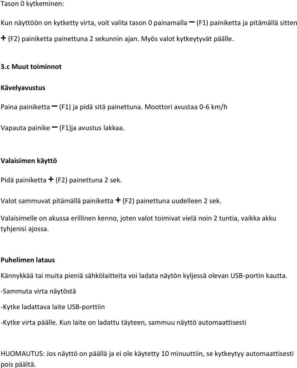 Valaisimen käyttö Pidä painiketta + (F2) painettuna 2 sek. Valot sammuvat pitämällä painiketta + (F2) painettuna uudelleen 2 sek.