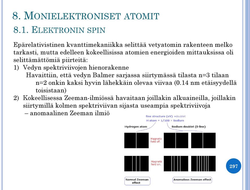 energioiden mittauksissa oli selittämättömiä piirteitä: 1) Vedyn spektriviivojen hienorakenne Havaittiin, että vedyn Balmer sarjassa siirtymässä
