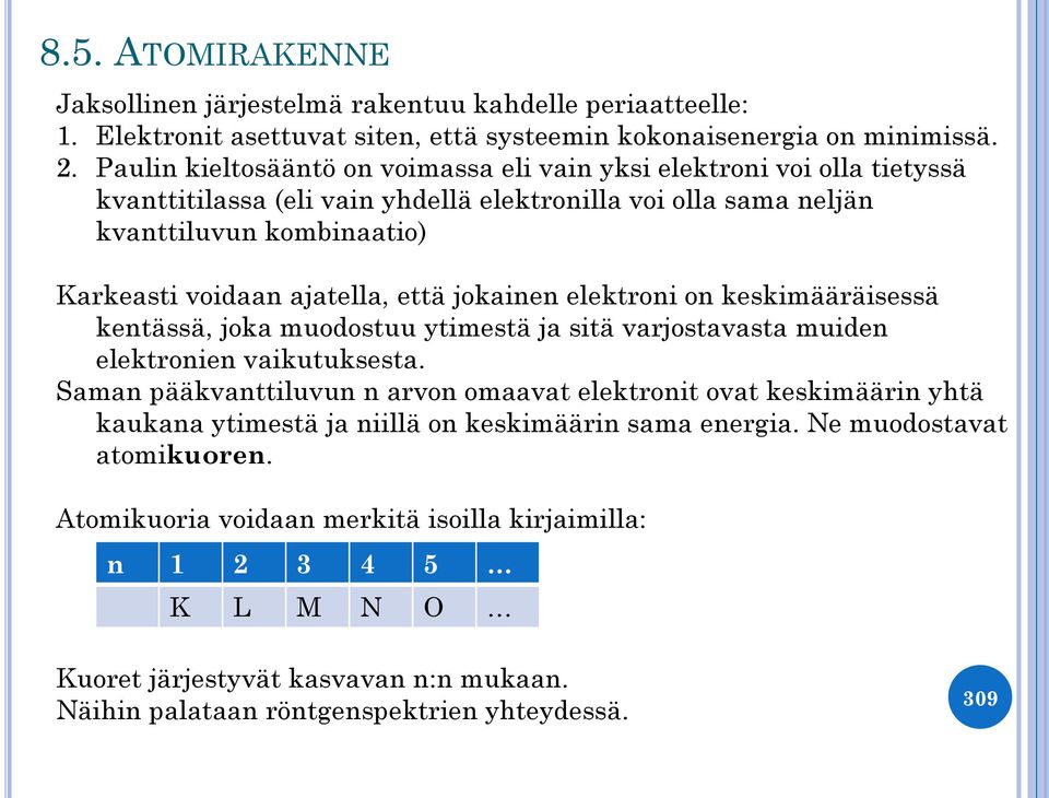 jokainen elektroni on keskimääräisessä kentässä, joka muodostuu ytimestä ja sitä varjostavasta muiden elektronien vaikutuksesta.