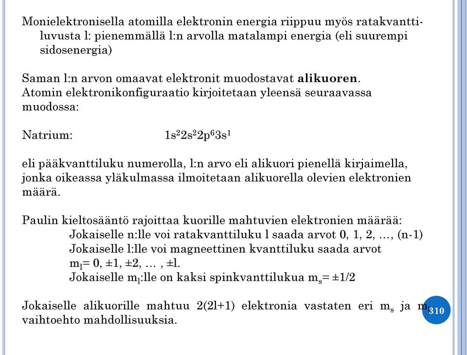 Atomin elektronikonfiguraatio kirjoitetaan yleensä seuraavassa muodossa: Natrium: 1s 2 2s 2 2p 6 3s 1 eli pääkvanttiluku numerolla, l:n arvo eli alikuori pienellä kirjaimella, jonka oikeassa