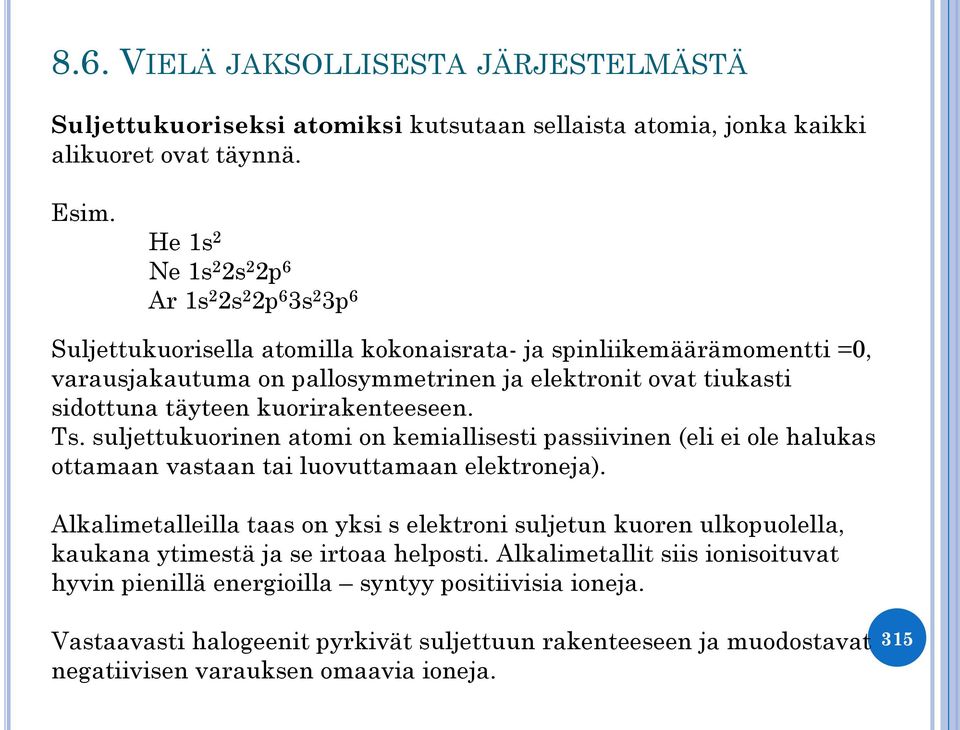 täyteen kuorirakenteeseen. Ts. suljettukuorinen atomi on kemiallisesti passiivinen (eli ei ole halukas ottamaan vastaan tai luovuttamaan elektroneja).