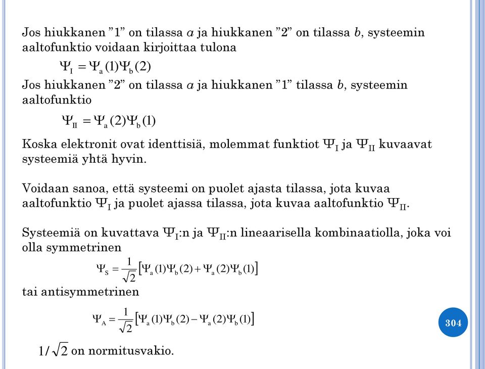 Voidaan sanoa, että systeemi on puolet ajasta tilassa, jota kuvaa aaltofunktio Ψ I ja puolet ajassa tilassa, jota kuvaa aaltofunktio Ψ II.