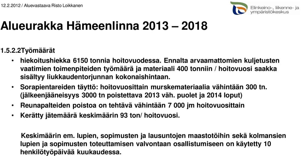 Sorapientareiden täyttö: hoitovuosittain murskemateriaalia vähintään 300 tn. (jälkeenjääneisyys 3000 tn poistettava 2013 väh.