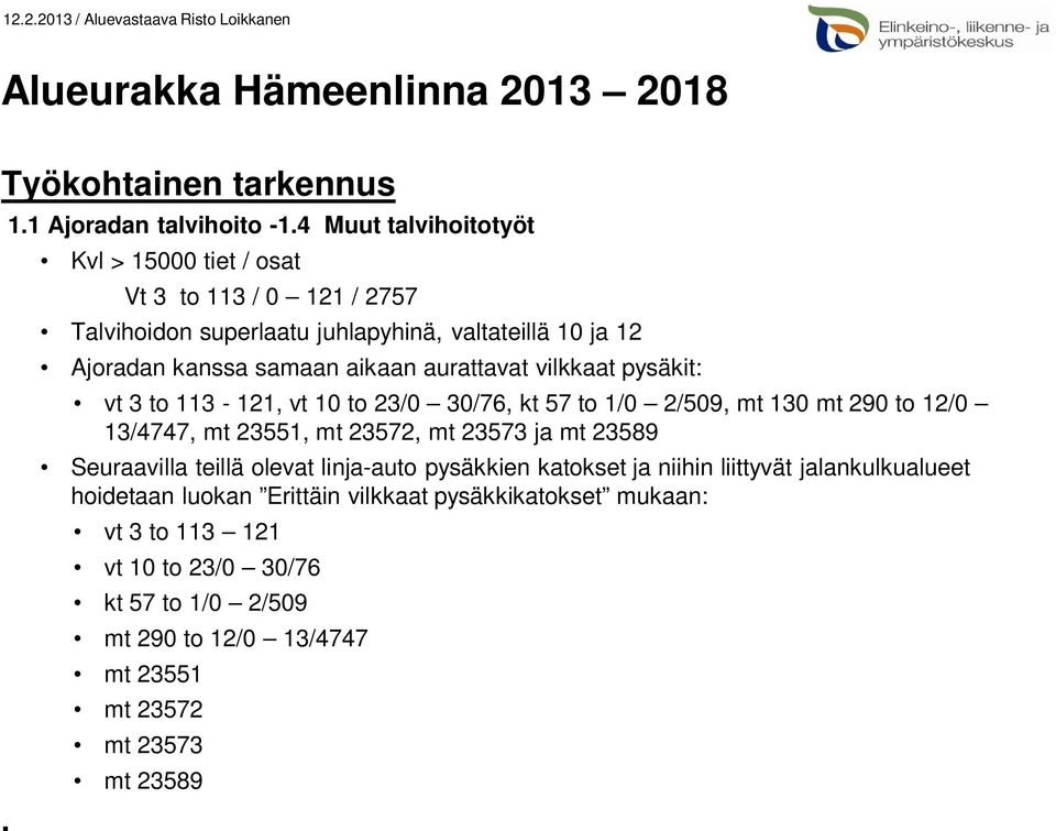 aikaan aurattavat vilkkaat pysäkit: vt 3 to 113-121, vt 10 to 23/0 30/76, kt 57 to 1/0 2/509, mt 130 mt 290 to 12/0 13/4747, mt 23551, mt 23572, mt 23573 ja