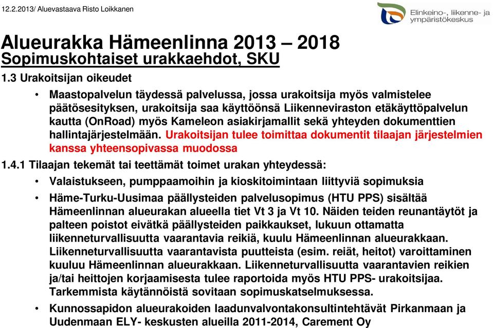 Kameleon asiakirjamallit sekä yhteyden dokumenttien hallintajärjestelmään. Urakoitsijan tulee toimittaa dokumentit tilaajan järjestelmien kanssa yhteensopivassa muodossa 1.4.