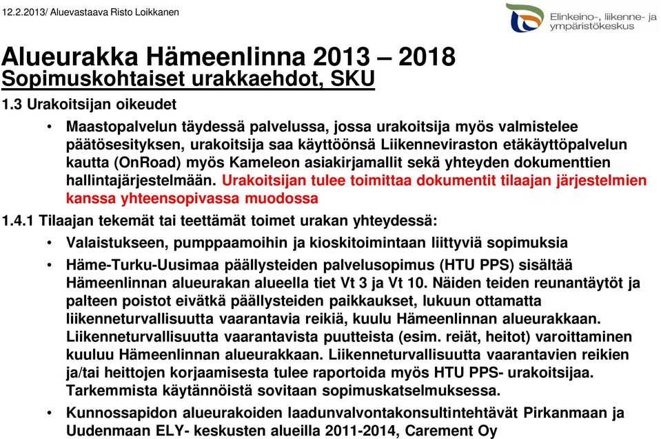 Kameleon asiakirjamallit sekä yhteyden dokumenttien hallintajärjestelmään. Urakoitsijan tulee toimittaa dokumentit tilaajan järjestelmien kanssa yhteensopivassa muodossa 1.4.