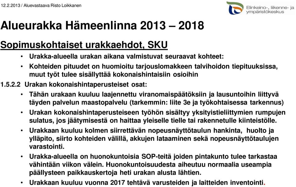 2 Urakan kokonaishintaperusteiset osat: Tähän urakaan kuuluu laajennettu viranomaispäätöksiin ja lausuntoihin liittyvä täyden palvelun maastopalvelu (tarkemmin: liite 3e ja työkohtaisessa tarkennus)