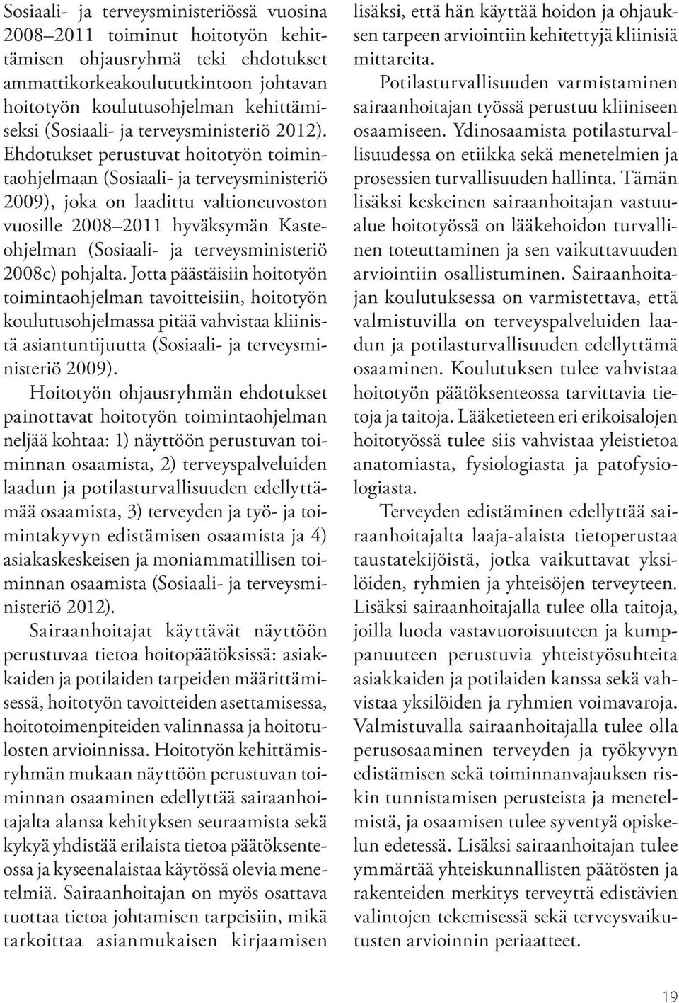 Ehdotukset perustuvat hoitotyön toimintaohjelmaan (Sosiaali- ja terveysministeriö 2009), joka on laadittu valtioneuvoston vuosille 2008 2011 hyväksymän Kasteohjelman (Sosiaali- ja terveysministeriö