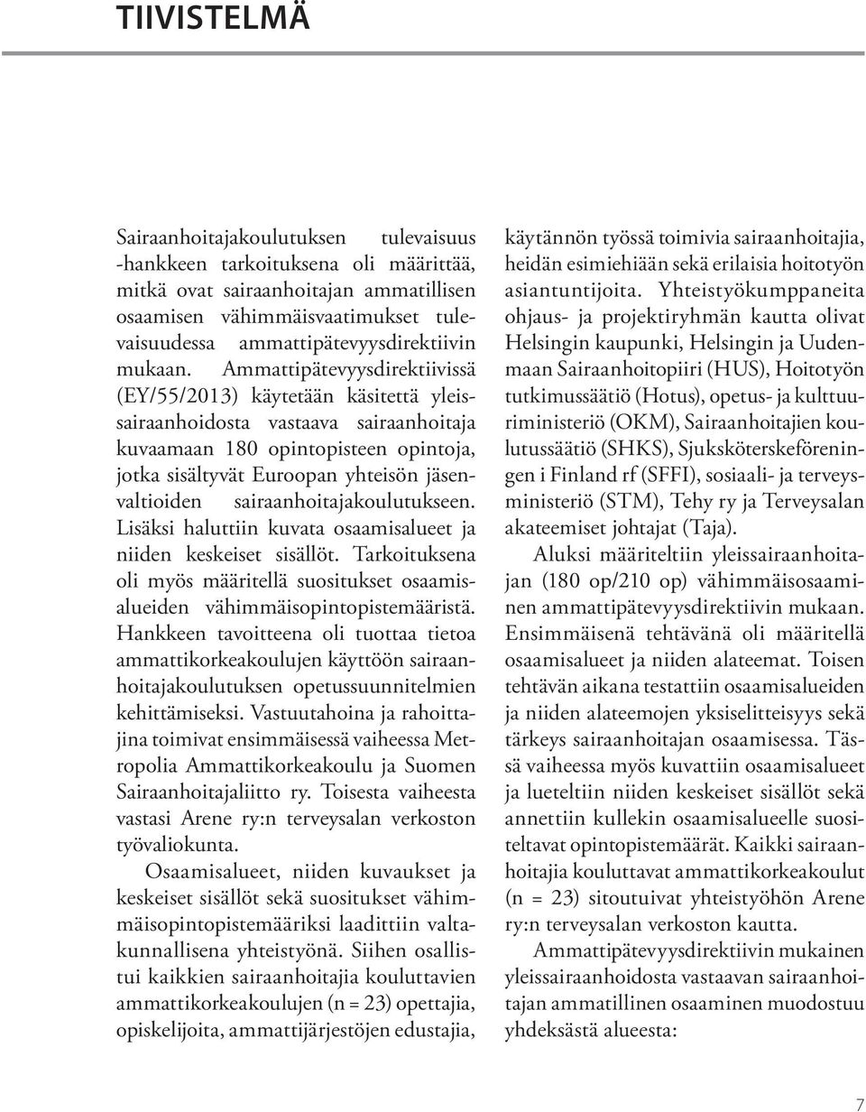 Ammattipätevyysdirektiivissä (EY/55/2013) käytetään käsitettä yleissairaanhoidosta vastaava sairaanhoitaja kuvaamaan 180 opintopisteen opintoja, jotka sisältyvät Euroopan yhteisön jäsenvaltioiden