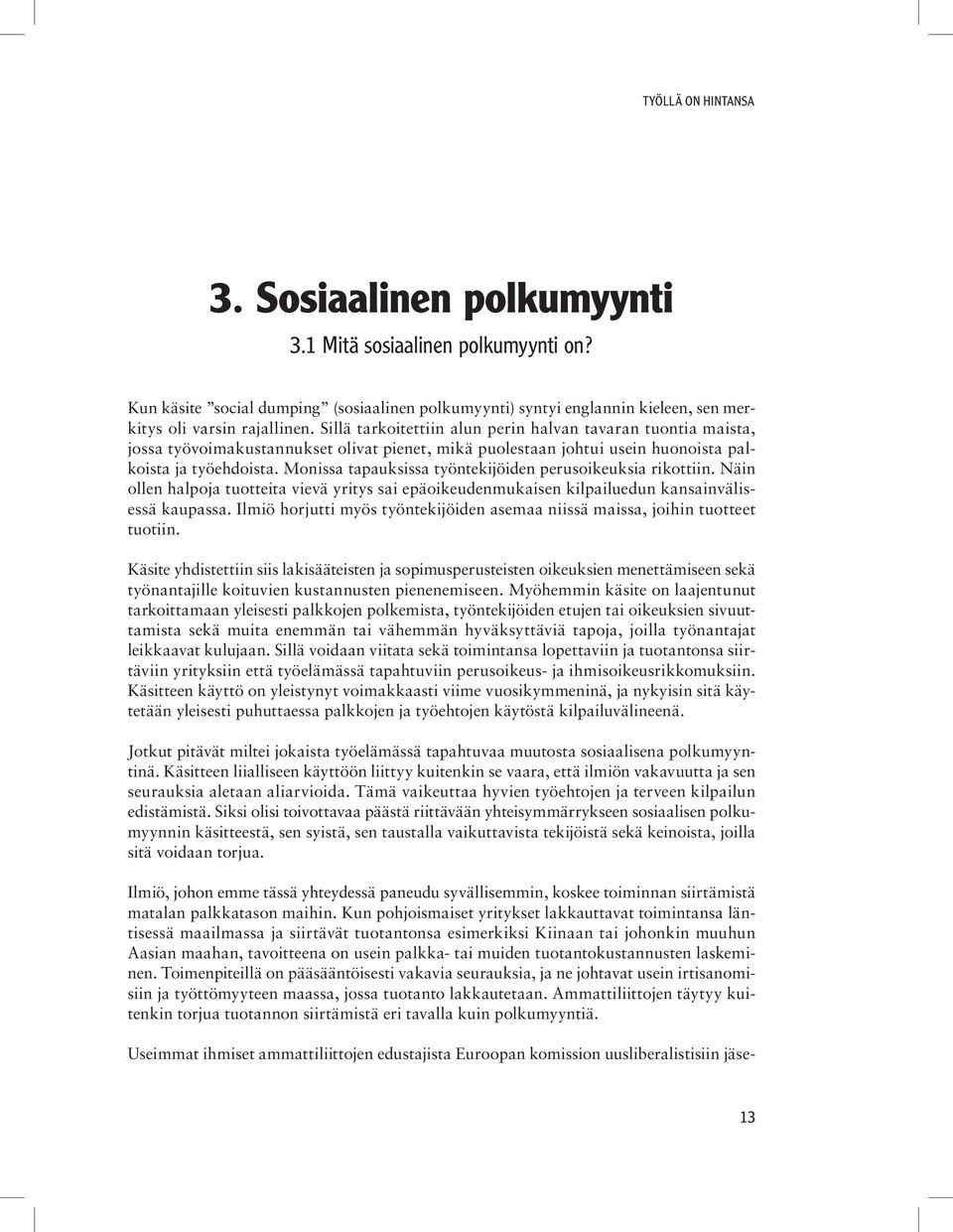 Monissa tapauksissa työntekijöiden perusoikeuksia rikottiin. Näin ollen halpoja tuotteita vievä yritys sai epäoikeudenmukaisen kilpailuedun kansainvälisessä kaupassa.