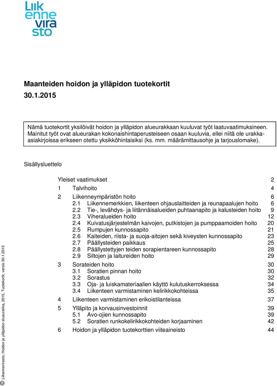 Sisällysluettelo Liikennevirasto, Hoidon ja ylläpidon alueurakka, 2015, Tuotekortit, versio 30.1.2015 Yleiset vaatimukset 2 1 Talvihoito 4 2 Liikenneympäristön hoito 6 2.