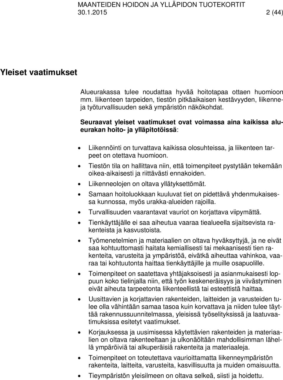 Seuraavat yleiset vaatimukset ovat voimassa aina kaikissa alueurakan hoito- ja ylläpitotöissä: Liikennöinti on turvattava kaikissa olosuhteissa, ja liikenteen tarpeet on otettava huomioon.