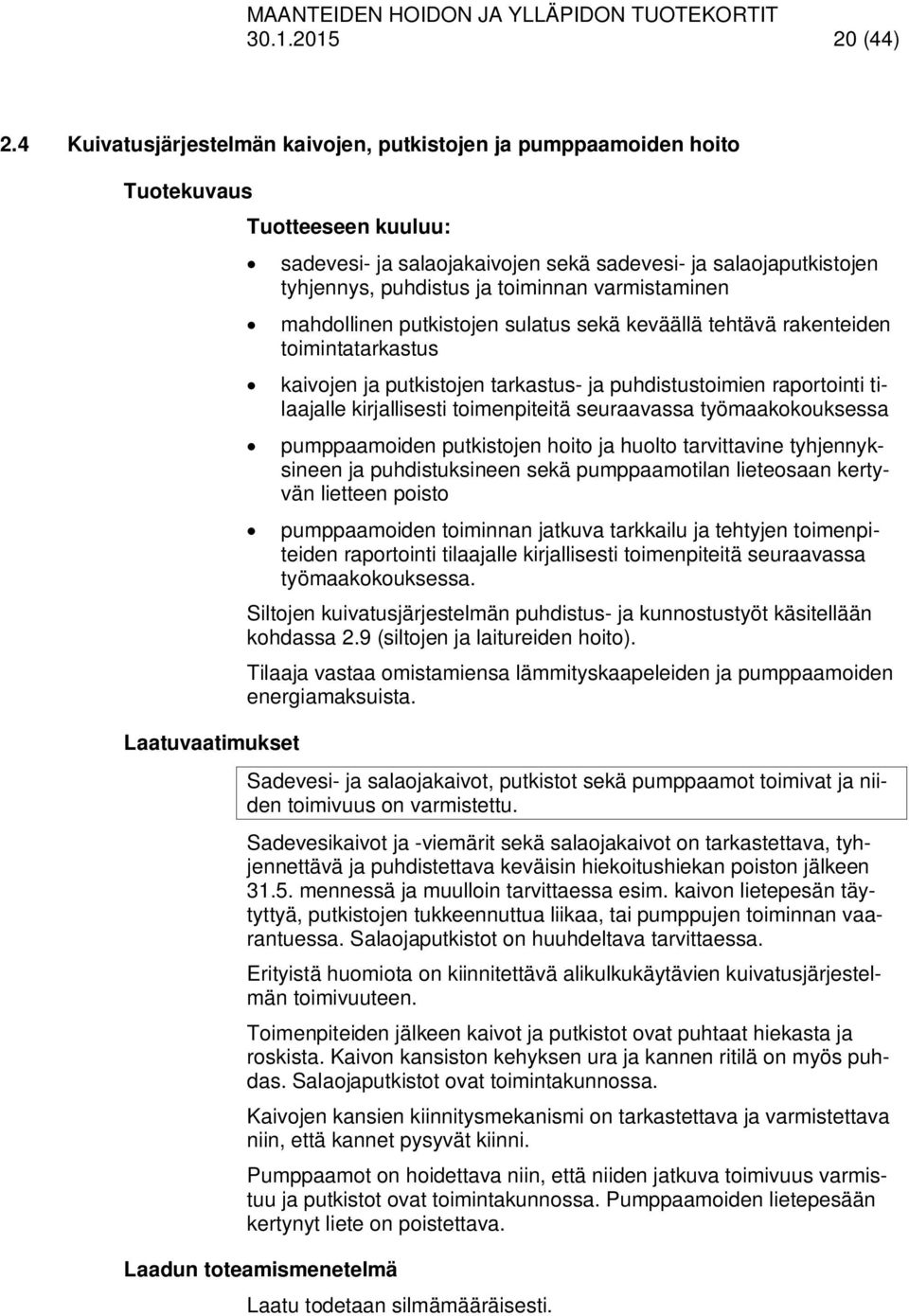 puhdistus ja toiminnan varmistaminen mahdollinen putkistojen sulatus sekä keväällä tehtävä rakenteiden toimintatarkastus kaivojen ja putkistojen tarkastus- ja puhdistustoimien raportointi tilaajalle