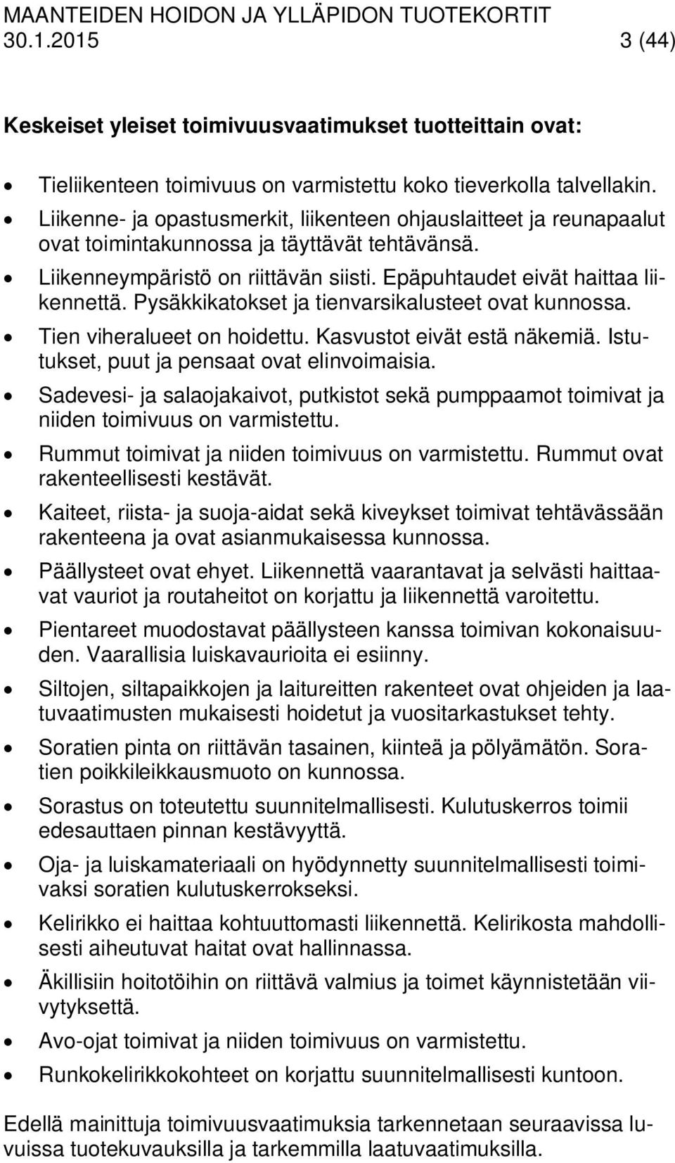 Pysäkkikatokset ja tienvarsikalusteet ovat kunnossa. Tien viheralueet on hoidettu. Kasvustot eivät estä näkemiä. Istutukset, puut ja pensaat ovat elinvoimaisia.