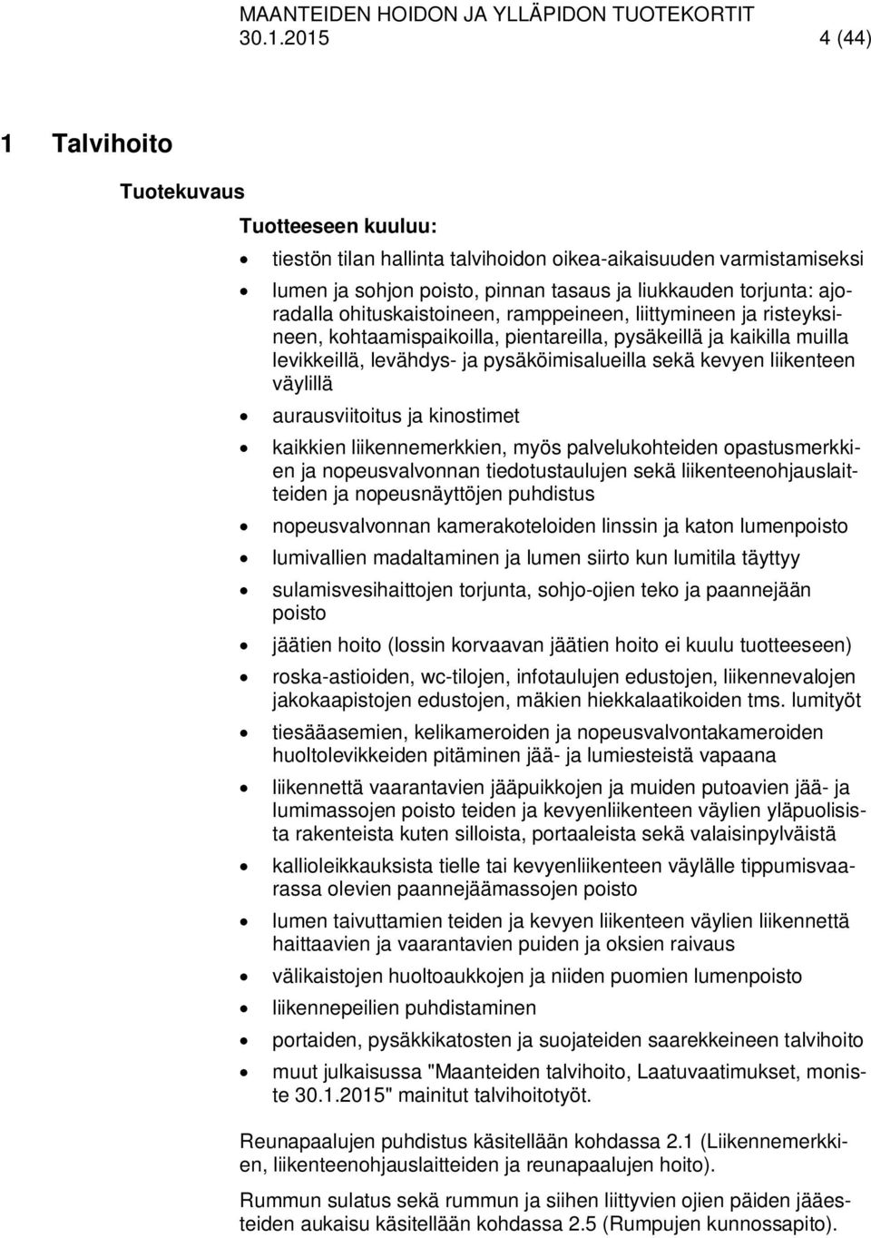 liikenteen väylillä aurausviitoitus ja kinostimet kaikkien liikennemerkkien, myös palvelukohteiden opastusmerkkien ja nopeusvalvonnan tiedotustaulujen sekä liikenteenohjauslaitteiden ja