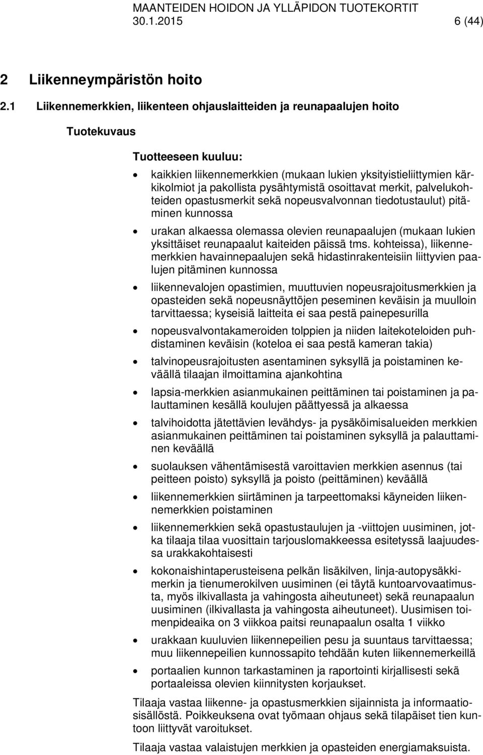 pysähtymistä osoittavat merkit, palvelukohteiden opastusmerkit sekä nopeusvalvonnan tiedotustaulut) pitäminen kunnossa urakan alkaessa olemassa olevien reunapaalujen (mukaan lukien yksittäiset