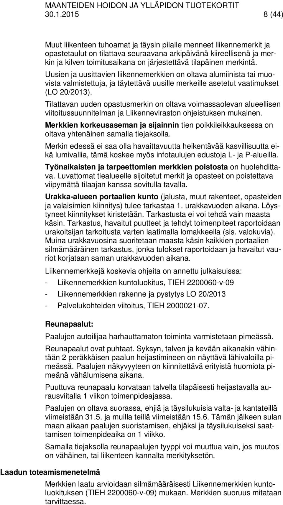 Tilattavan uuden opastusmerkin on oltava voimassaolevan alueellisen viitoitussuunnitelman ja Liikenneviraston ohjeistuksen mukainen.