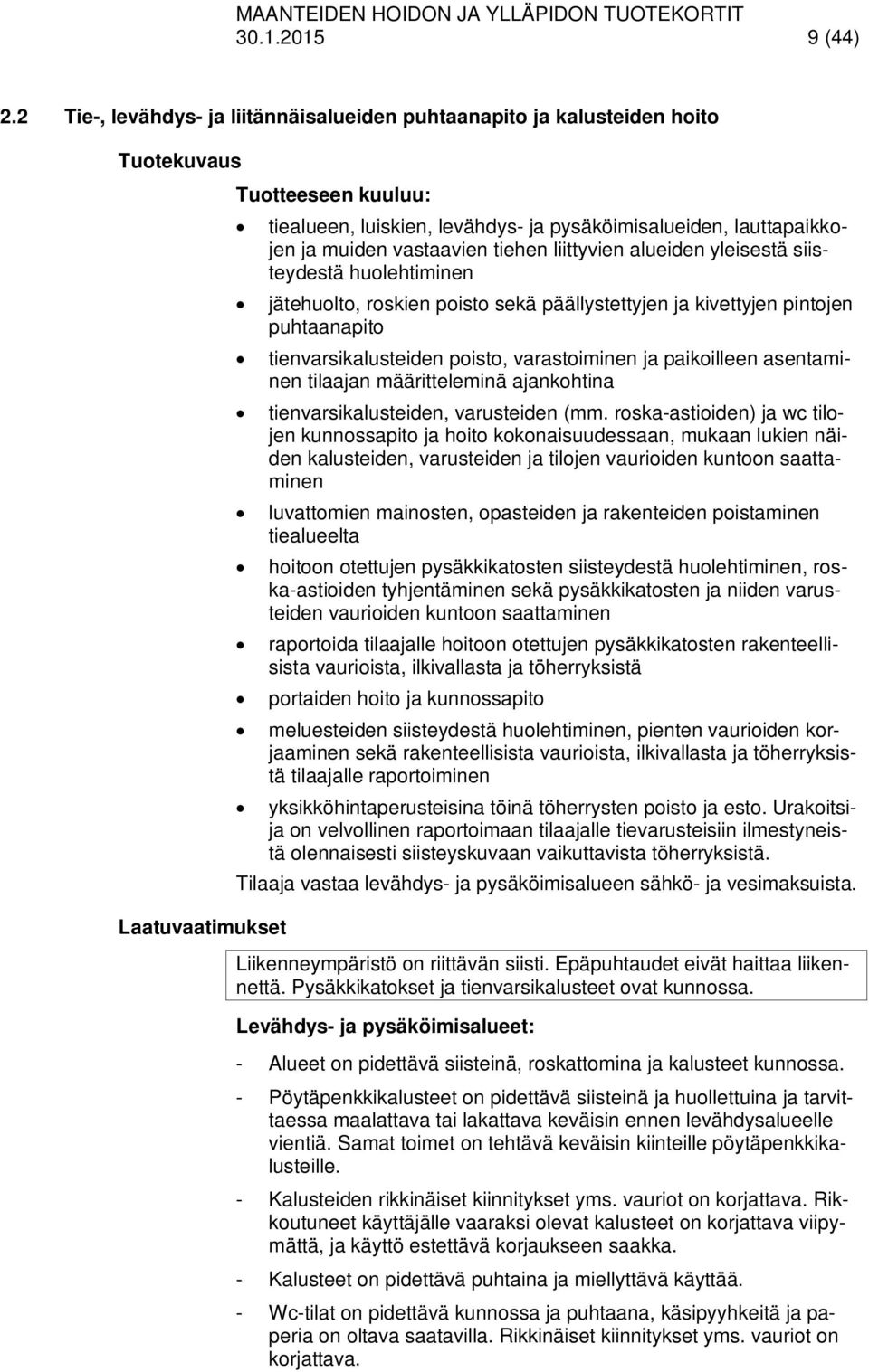 muiden vastaavien tiehen liittyvien alueiden yleisestä siisteydestä huolehtiminen jätehuolto, roskien poisto sekä päällystettyjen ja kivettyjen pintojen puhtaanapito tienvarsikalusteiden poisto,