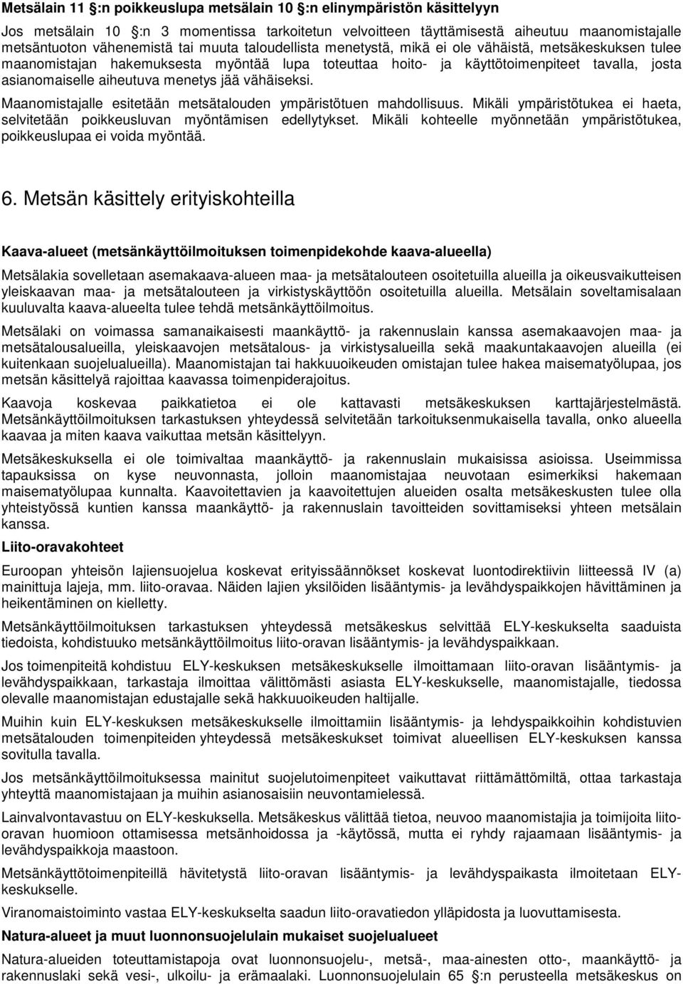 menetys jää vähäiseksi. Maanomistajalle esitetään metsätalouden ympäristötuen mahdollisuus. Mikäli ympäristötukea ei haeta, selvitetään poikkeusluvan myöntämisen edellytykset.