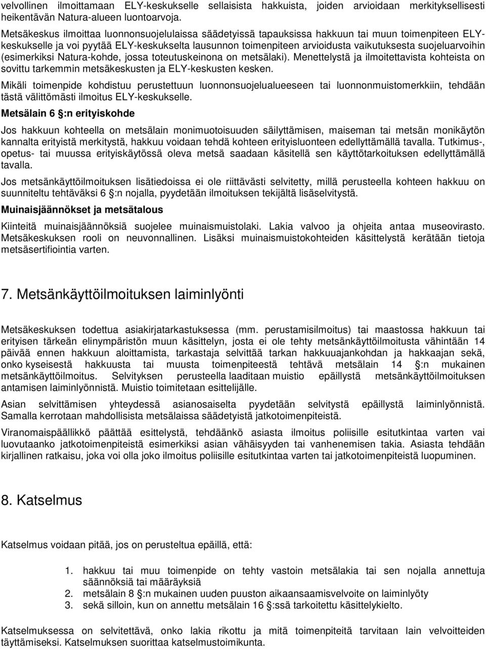 suojeluarvoihin (esimerkiksi Natura-kohde, jossa toteutuskeinona on metsälaki). Menettelystä ja ilmoitettavista kohteista on sovittu tarkemmin metsäkeskusten ja ELY-keskusten kesken.