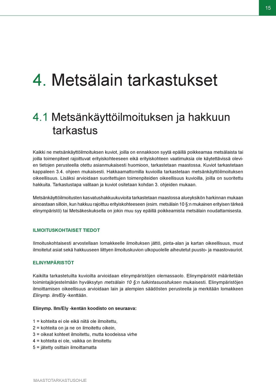 eikä erityiskohteen vaatimuksia ole käytettävissä olevien tietojen perusteella otettu asianmukaisesti huomioon, tarkastetaan maastossa. Kuviot tarkastetaan kappaleen 3.4. ohjeen mukaisesti.