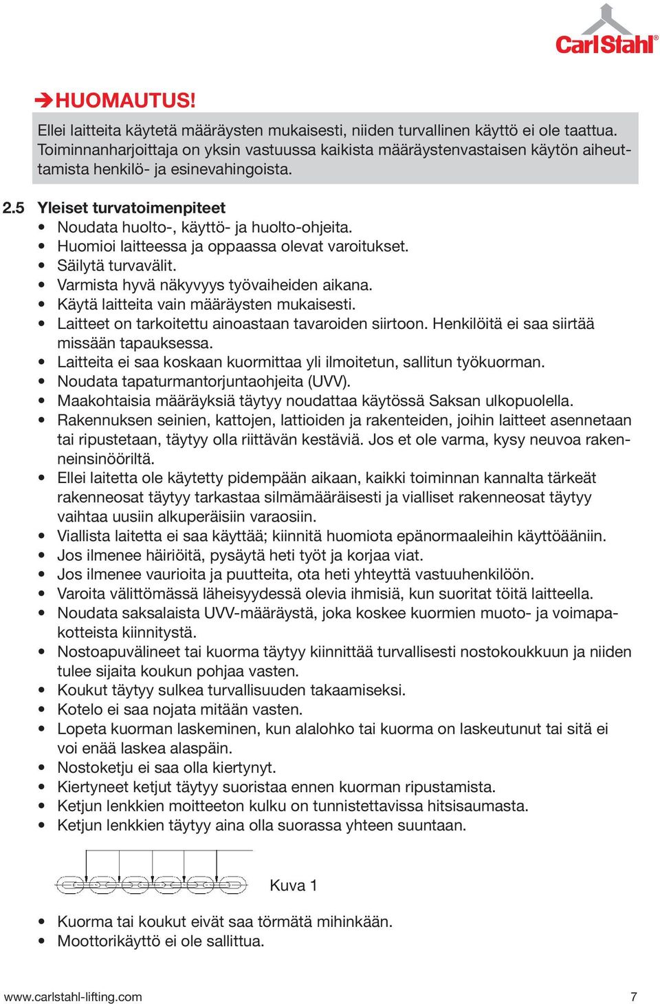 Huomioi laitteessa ja oppaassa olevat varoitukset. Säilytä turvavälit. Varmista hyvä näkyvyys työvaiheiden aikana. Käytä laitteita vain määräysten mukaisesti.