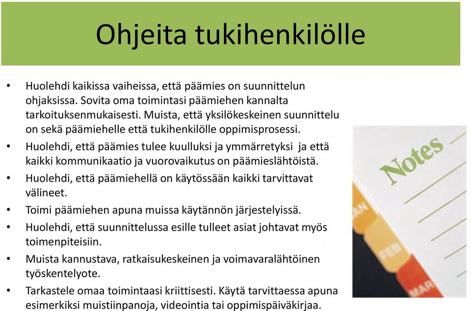 Huolehdi, että päämies tulee kuulluksi ja ymmärretyksi ja että kaikki kommunikaatio ja vuorovaikutus on päämieslähtöistä. Huolehdi, että päämiehellä on käytössään kaikki tarvittavat välineet.