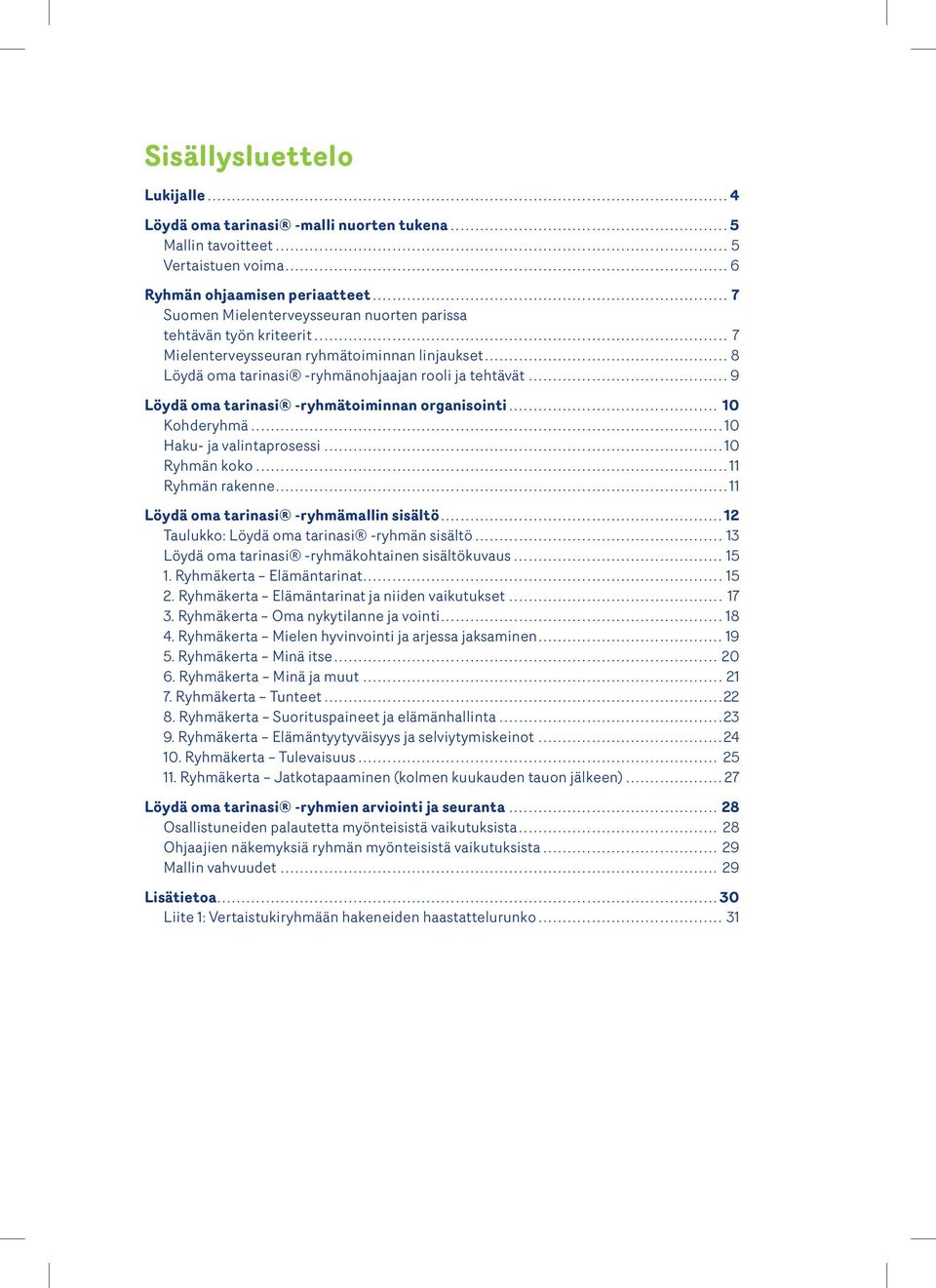 .. 9 Löydä oma tarinasi -ryhmätoiminnan organisointi... 10 Kohderyhmä...10 Haku- ja valintaprosessi...10 Ryhmän koko...11 Ryhmän rakenne...11 Löydä oma tarinasi -ryhmämallin sisältö.