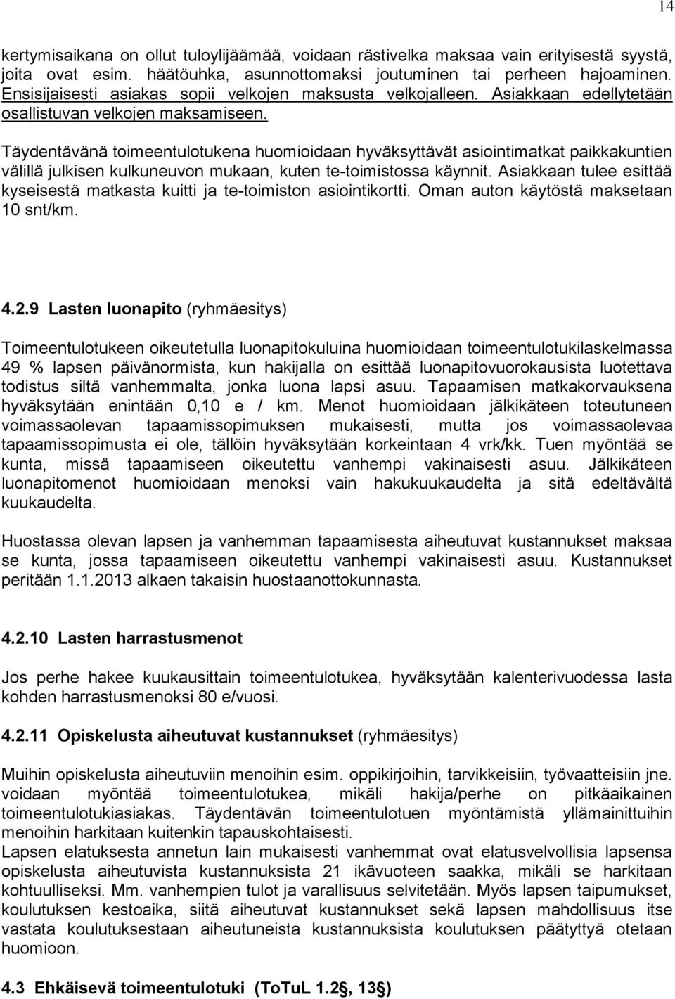 Täydentävänä toimeentulotukena huomioidaan hyväksyttävät asiointimatkat paikkakuntien välillä julkisen kulkuneuvon mukaan, kuten te-toimistossa käynnit.