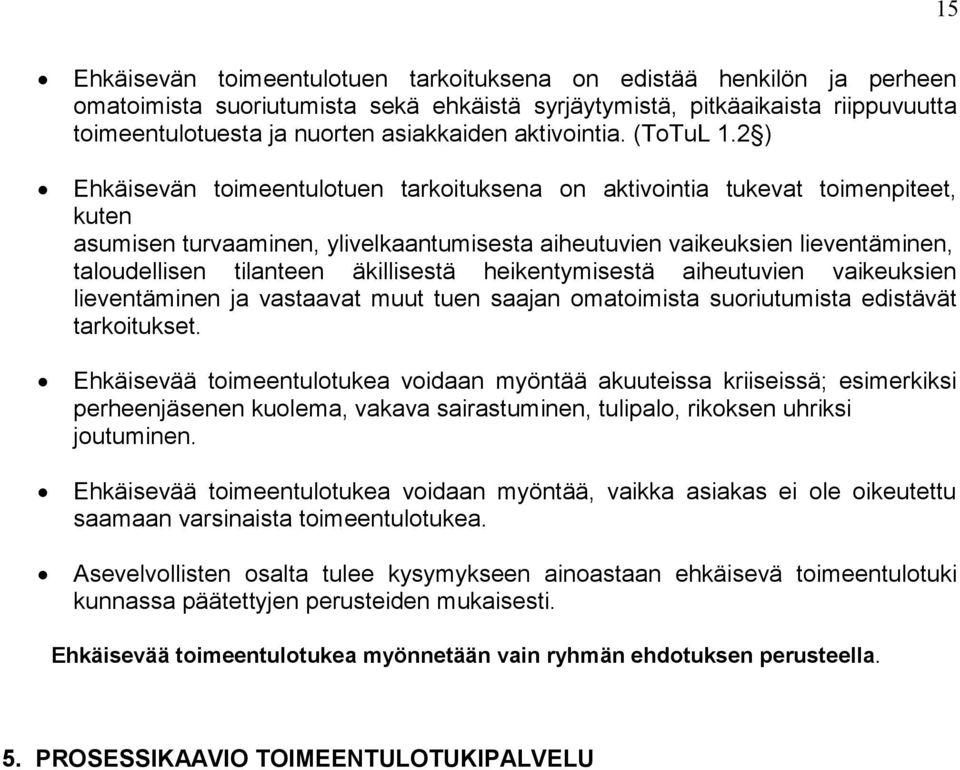 2 ) Ehkäisevän toimeentulotuen tarkoituksena on aktivointia tukevat toimenpiteet, kuten asumisen turvaaminen, ylivelkaantumisesta aiheutuvien vaikeuksien lieventäminen, taloudellisen tilanteen