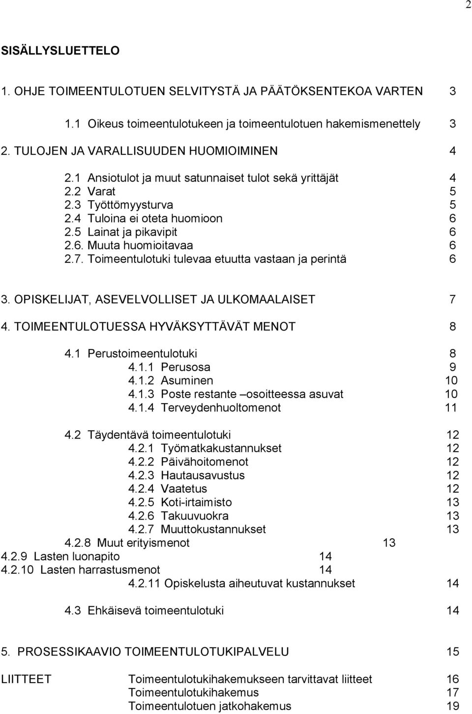 Toimeentulotuki tulevaa etuutta vastaan ja perintä 6 3. OPISKELIJAT, ASEVELVOLLISET JA ULKOMAALAISET 7 4. TOIMEENTULOTUESSA HYVÄKSYTTÄVÄT MENOT 8 4.1 Perustoimeentulotuki 8 4.1.1 Perusosa 9 4.1.2 Asuminen 10 4.