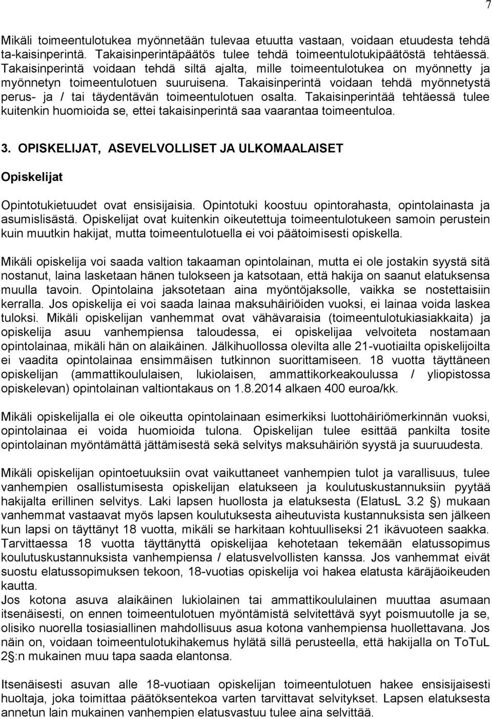 Takaisinperintä voidaan tehdä myönnetystä perus- ja / tai täydentävän toimeentulotuen osalta. Takaisinperintää tehtäessä tulee kuitenkin huomioida se, ettei takaisinperintä saa vaarantaa toimeentuloa.