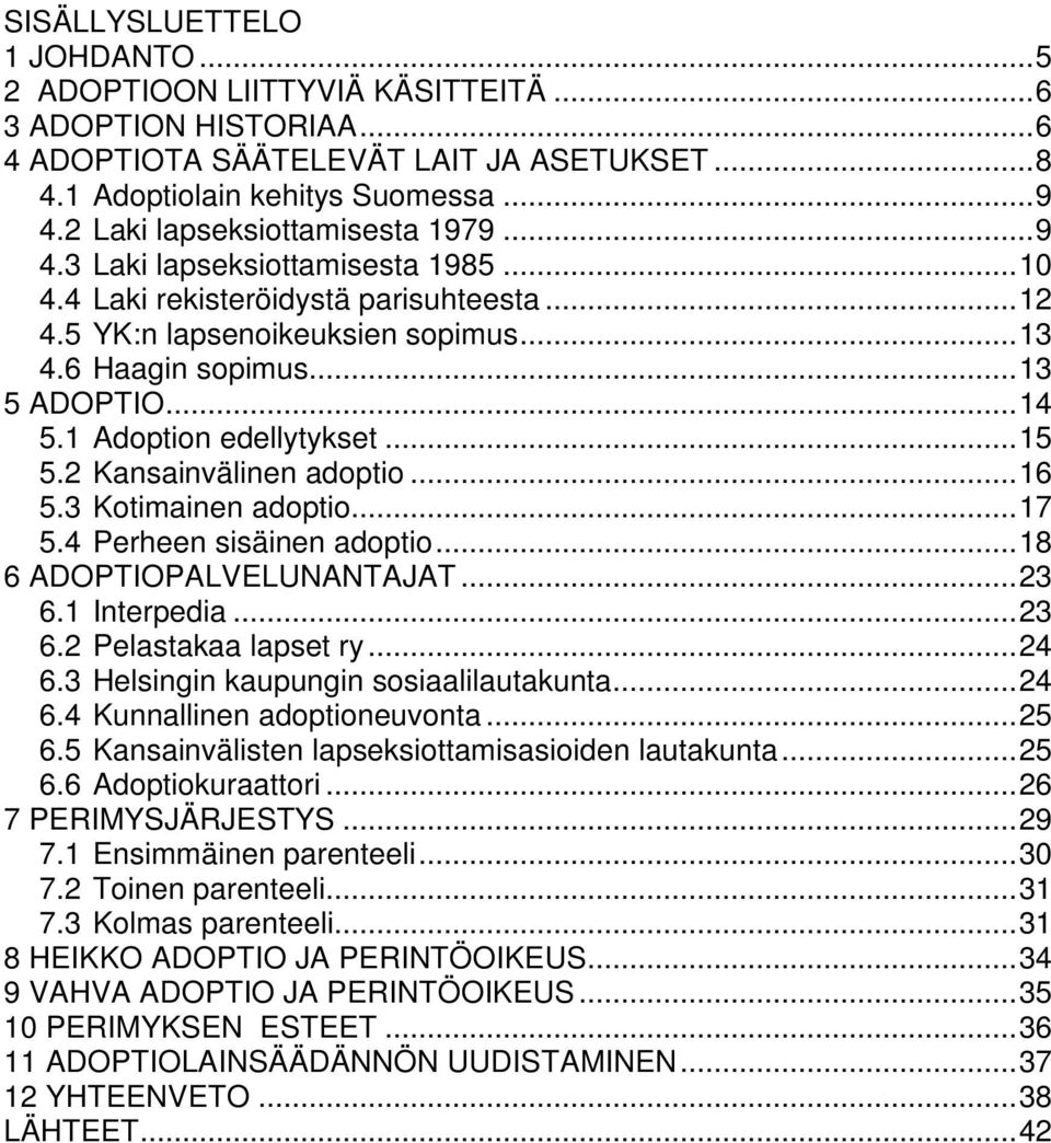 .. 14 5.1 Adoption edellytykset... 15 5.2 Kansainvälinen adoptio... 16 5.3 Kotimainen adoptio... 17 5.4 Perheen sisäinen adoptio... 18 6 ADOPTIOPALVELUNANTAJAT... 23 6.1 Interpedia... 23 6.2 Pelastakaa lapset ry.