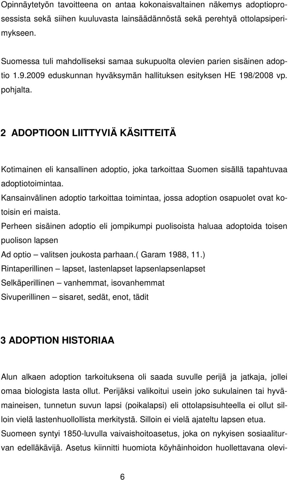 2 ADOPTIOON LIITTYVIÄ KÄSITTEITÄ Kotimainen eli kansallinen adoptio, joka tarkoittaa Suomen sisällä tapahtuvaa adoptiotoimintaa.