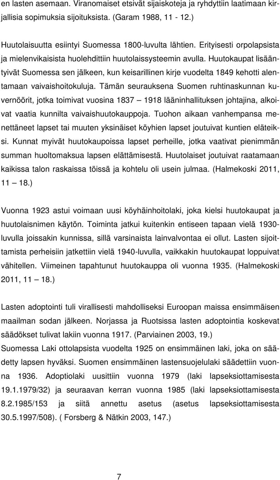 Huutokaupat lisääntyivät Suomessa sen jälkeen, kun keisarillinen kirje vuodelta 1849 kehotti alentamaan vaivaishoitokuluja.