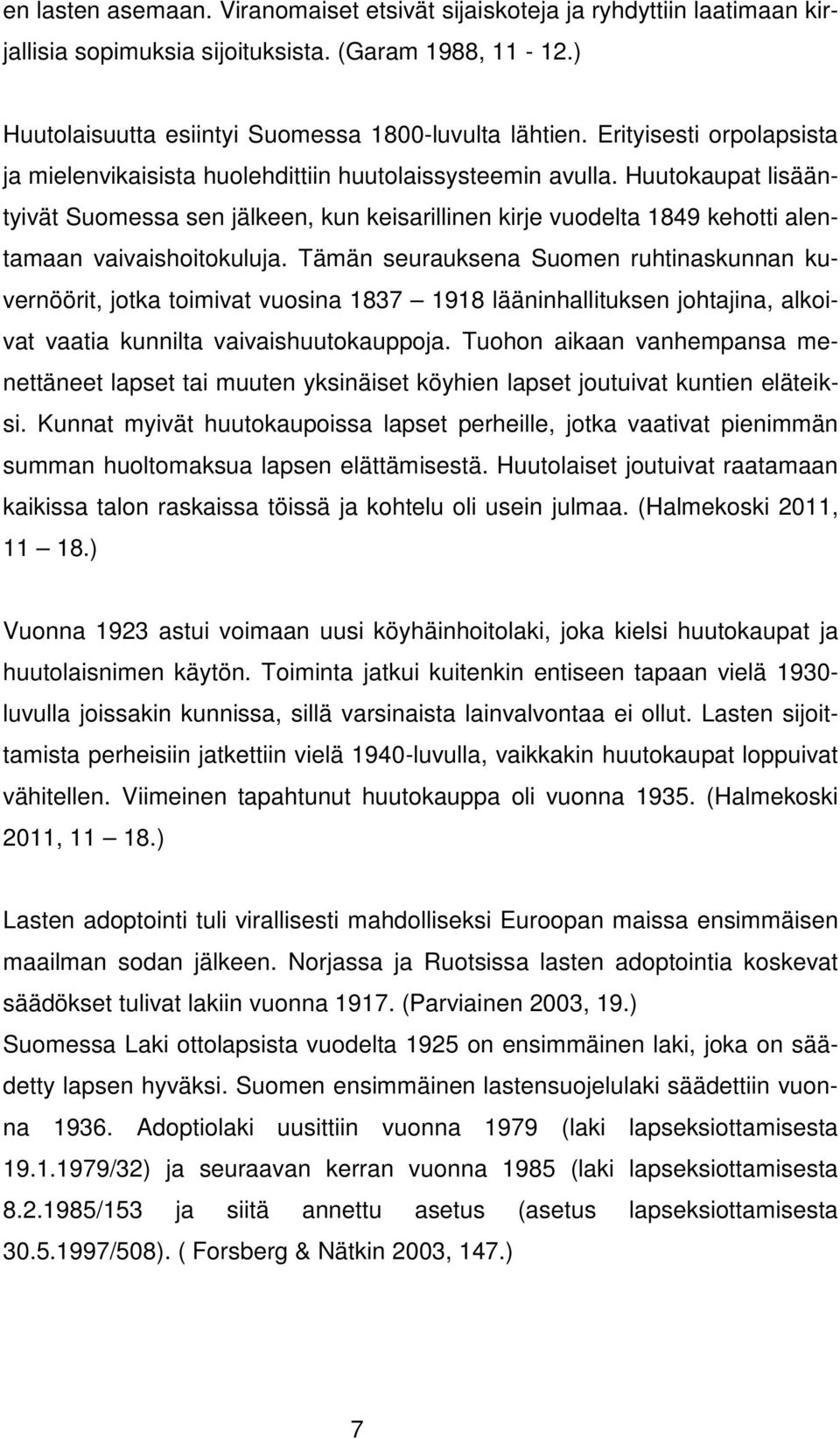 Huutokaupat lisääntyivät Suomessa sen jälkeen, kun keisarillinen kirje vuodelta 1849 kehotti alentamaan vaivaishoitokuluja.