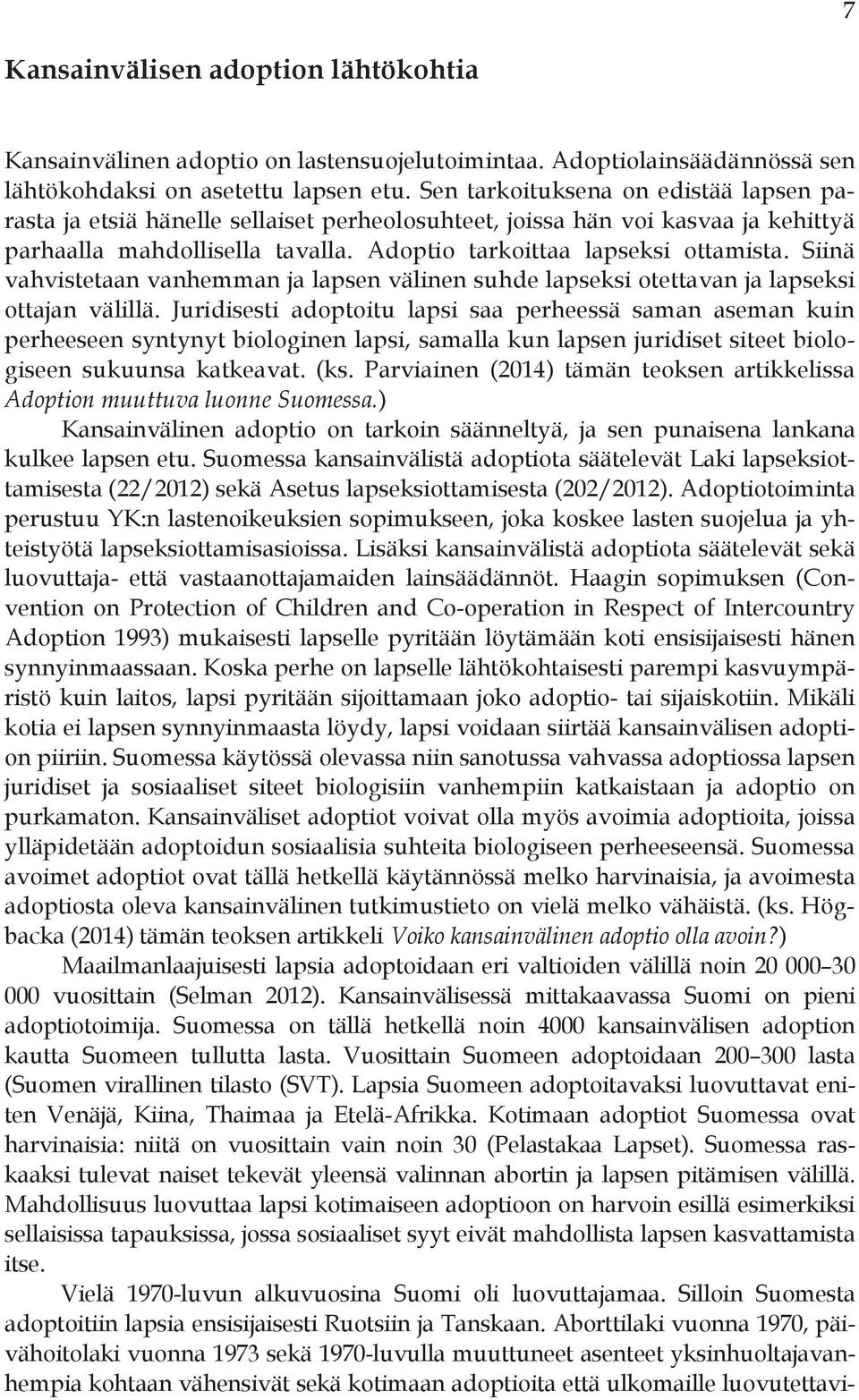 Siinä vahvistetaan vanhemman ja lapsen välinen suhde lapseksi otettavan ja lapseksi ottajan välillä.